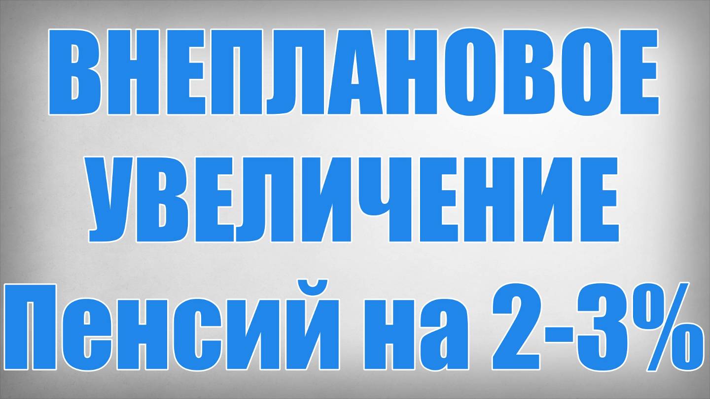 ВНЕПЛАНОВОЕ УВЕЛИЧЕНИЕ Пенсий на 2-3% смотреть онлайн