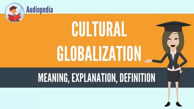 What Is CULTURAL GLOBALIZATION? CULTURAL GLOBALIZATION Definition & Meaning смотреть онлайн