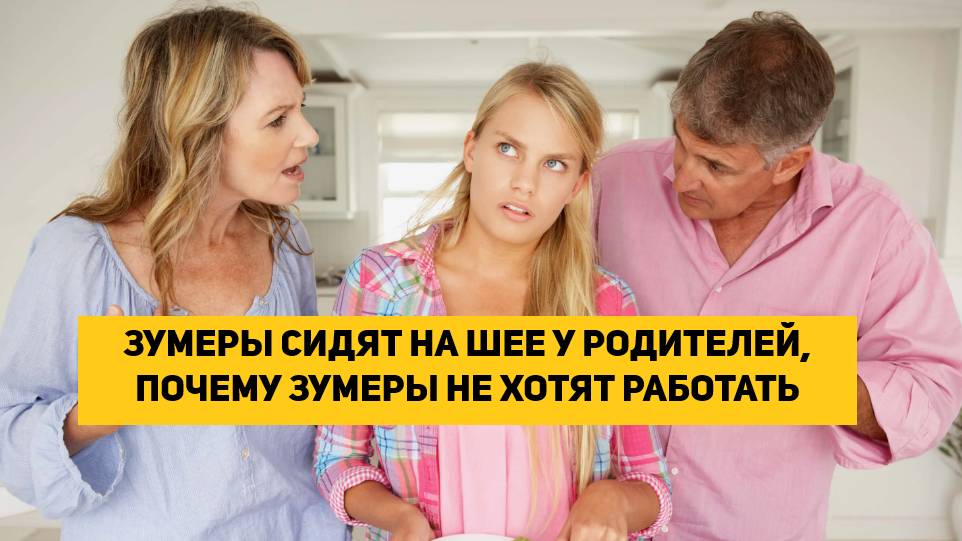 ЗУМЕРЫ СИДЯТ НА ШЕЕ У РОДИТЕЛЕЙ, ПОЧЕМУ ЗУМЕРЫ НЕ ХОТЯТ РАБОТАТЬ И ЖИВУТ С РОДИТЕЛЯМИ смотреть онлайн