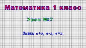Математика 1 класс (Урок№7 - Знаки «+», «-», «=».)