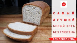 Самый Лучший БЕЛЫЙ ХЛЕБ Без Глютена и Без Псиллиума