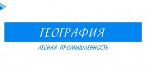 9 класс - География - Лесная промышленность
