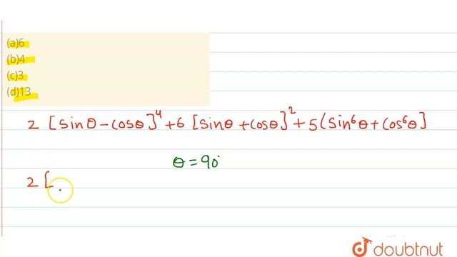 2 [ Sin X - Cos X ]^(4) + 6 [ Sin X + Cos X ]^(2) + 5 [ Sin^(6)x + Cos^(6) X ]= ? \n(a)6 \n(b)4 ...