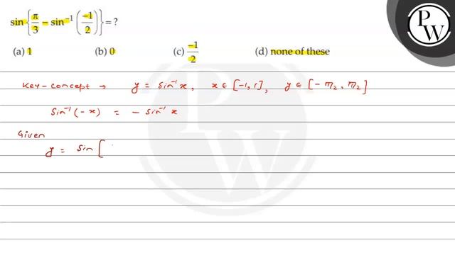 \[
\sin \left\{\frac{\pi}{3}-\sin ^{-1}\left(\frac{-1}{2}\right)\right\}=?
\]
(a) 1
(b) 0
(c) \(...