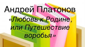 Андрей Платонов «Любовь к Родине, или Путешествие воробья»