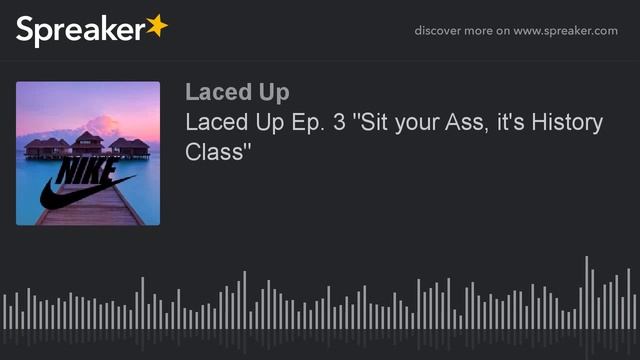 Laced Up Ep. 3 "Sit your Ass, it's History Class" (part 2 of 3) смотреть онлайн