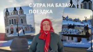 С УТРА НА БАЗАР/ ПОЕЗДКА