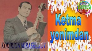 Qodirjon Mirashurov-Ketma yonimdan | Кодиржон Мирашуров-Кетма енимдан