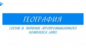 9 класс - География - Состав и значение агропромышленного комплекса (АПК)
