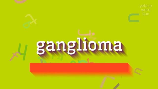 GANGLIOMA - HOW TO SAY GANGLIOMA? #ganglioma смотреть онлайн