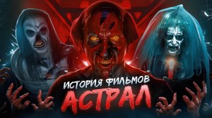 АСТРАЛ: О ЧЁМ БЫЛА ВСЕЛЕННАЯ? | ХРОНОЛОГИЯ ВСЕХ ФИЛЬМОВ АСТРАЛ