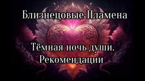 Близнецовые пламена. Рекомендации. Тёмная ночь души.