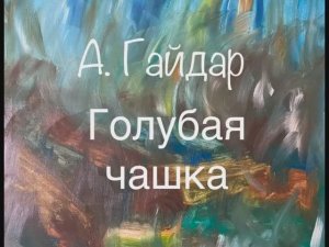 А. Гайдар «Голубая чашка»