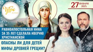 РАВНОАПОСТОЛЬНАЯ НИНА ЗА 35 ЛЕТ СДЕЛАЛА ИВЕРИЮ ХРИСТИАНСКОЙ / ОПАСНЫ ЛИ ДЛЯ ДЕТЕЙ МИФЫ ДРЕВНЕЙ ГРЕЦИ