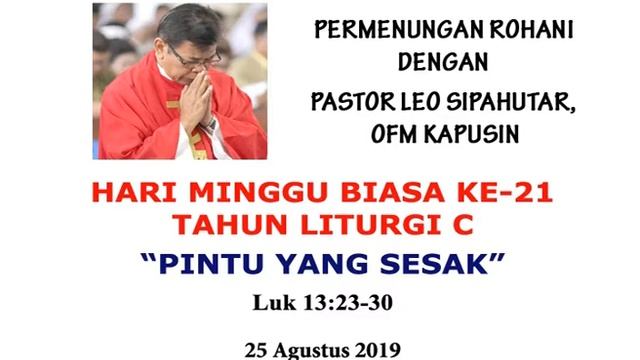 PASTOR LEO SIPAHUTAR OFM KAPUSIN “HARI MINGGU BIASA KE-21” LUK 13:23-30 – 25 AGUSTUS 2019 смотреть онлайн