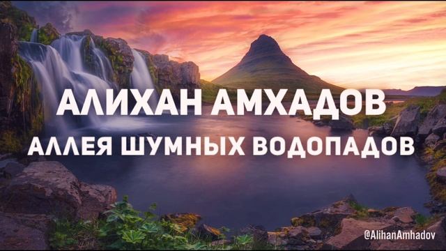 Алихан Амхадов - Аллея шумных водопадов (Полная версия) смотреть онлайн