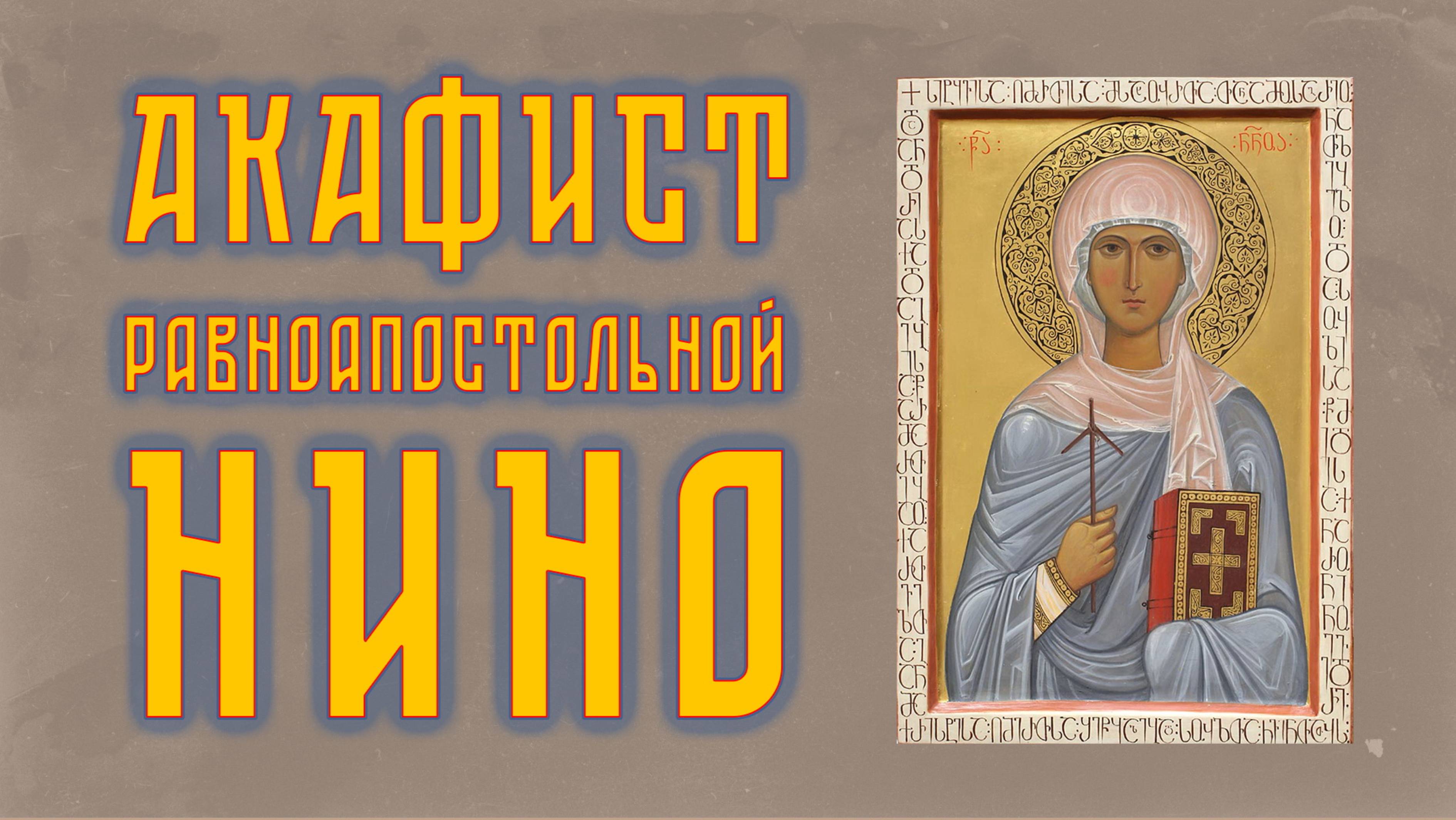 АКАФИСТ равноапостольной НИНО + текст смотреть онлайн