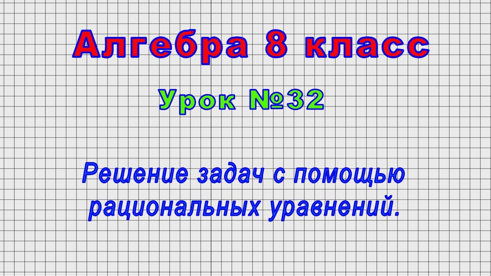 Алгебра 8 класс (Урок№32 - Решение задач с помощью рациональных уравнений.) смотреть онлайн