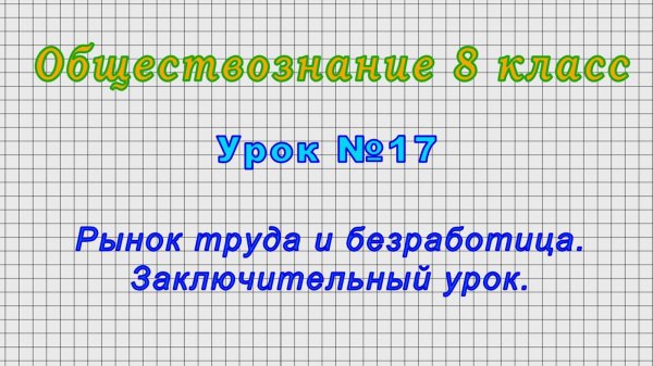 Обществознание 8 класс (Урок№17 - Рынок труда и безработица. Заключительный урок.)