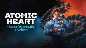 ATOMIC HEART: ЧАРЫ МОРСКИХ ГЛУБИН DLC#3 – РЕЛИЗНЫЙ ТРЕЙЛЕР. ПОГРУЗИСЬ В НОВУЮ ГЛАВУ СЮЖЕТА