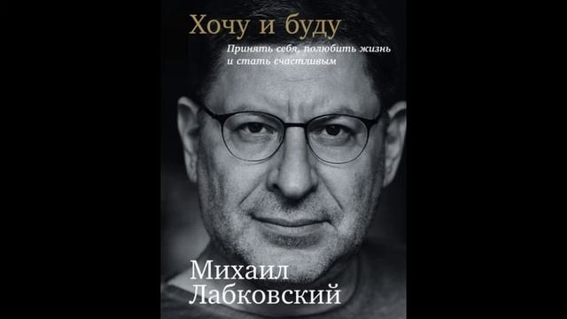 Хочу и буду: Принять себя, полюбить жизнь и стать счастливым. Михаил Лабковский смотреть онлайн
