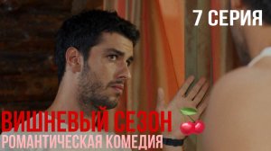 Вишневый сезон - 7 серия! КЛАССНАЯ ТУРЕЦКАЯ КОМЕДИЯ