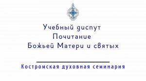 ПОЧИТАНИЕ БОГОРОДИЦЫ И СВЯТЫХ. Учебный диспут