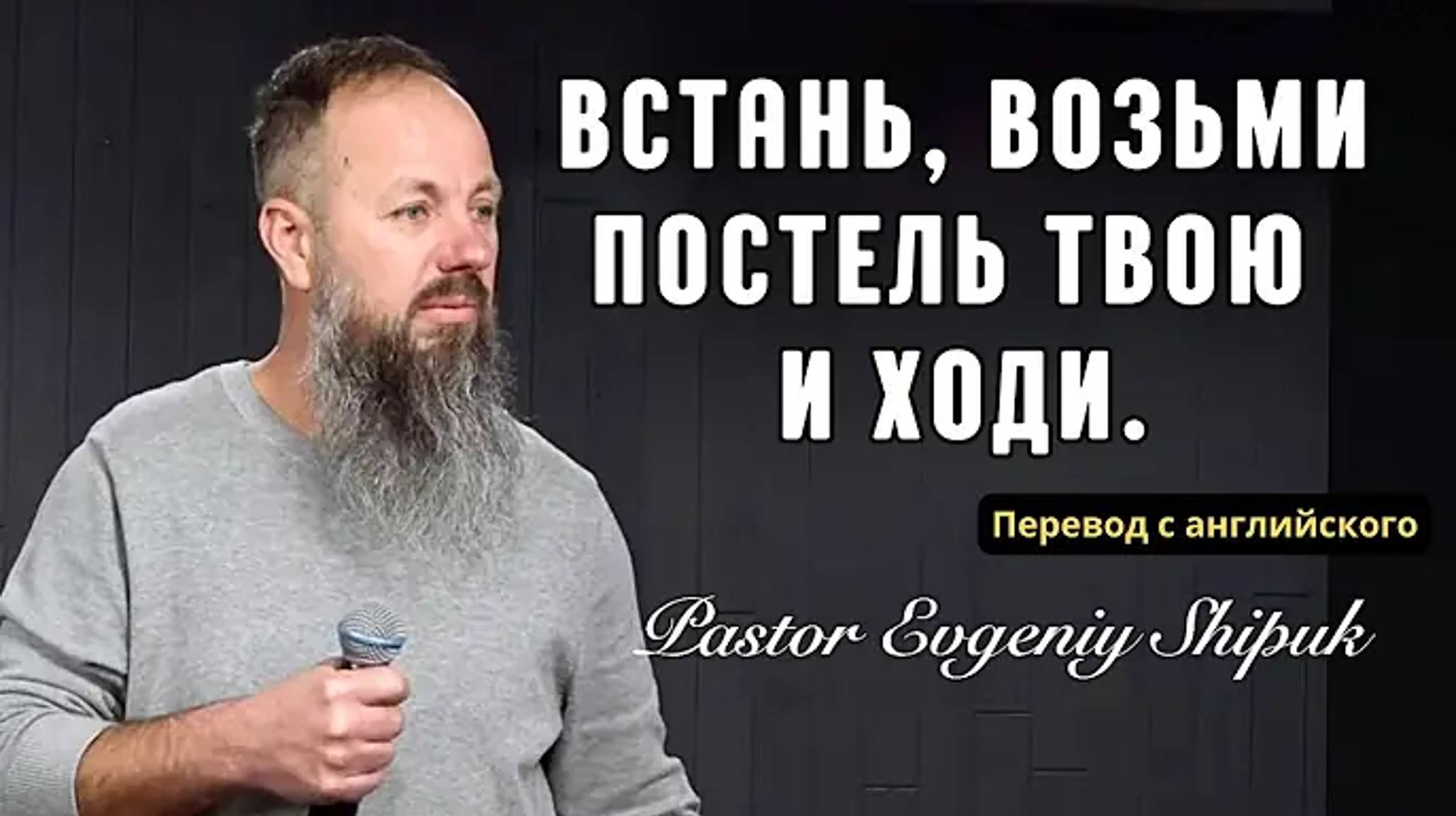 «Встань, возьми постель твою и ходи!». (Перевод с англ.). Пастор Евгений Шипук смотреть онлайн