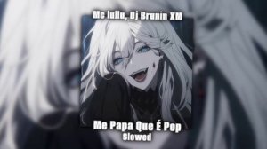 Mc lullu, Dj Brunin XM – Me Papa Que É Pop (Slowed)(Ну папа, Ну папа)