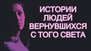 Жизнь после Смерти ｜ Истории людей вернувшихся с Того Света