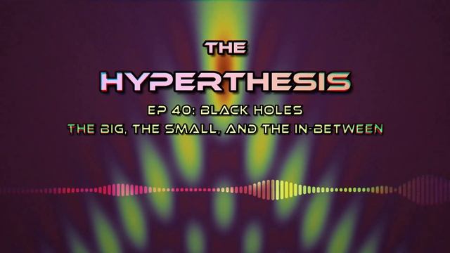 Black holes: The Big, the Small, and the In-between - The Hyperthesis Podcast EP 40 смотреть онлайн