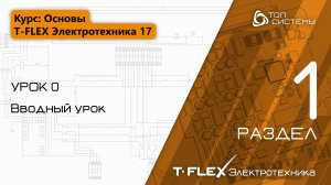 Урок 0 «Вводный урок». | 1 раздел курса «Основы T-FLEX Электротехника 17»