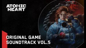 Atomic Heart (Original Game Soundtrack) Vol. 5 | ОРИГИНАЛЬНЫЕ САУНДТРЕКИ К ИГРЕ № 5