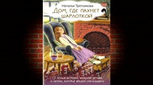 Дом, где пахнет шарлоткой. О теплых встречах, женской дружбе и мечтах. Н. Третьякова. Аудиокнига