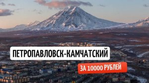 Камчатка за десятку. Петропавловск-Камчатский. Сколько стоит побывать на Камчатке?
