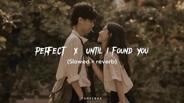 Perfect X Until I Found You | Slowed + Reverb | Tunesbae ✨ #slowedreverb #slowed