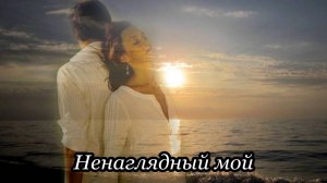 Ненаглядный мой