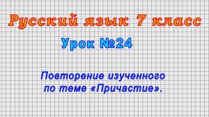 Русский язык 7 класс (Урок№24 - Повторение изученного по теме «Причастие»)