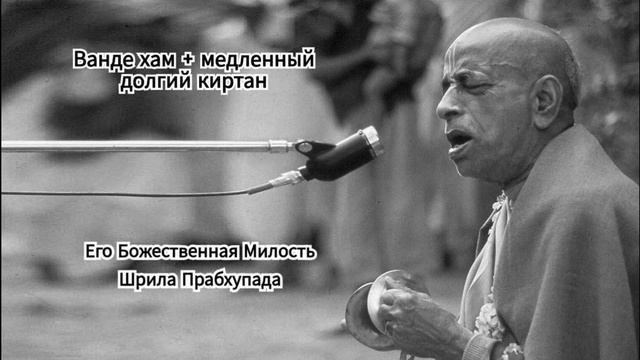 Киртан Шрилы Прабхупады - Ванде хам + медленный долгий киртан