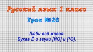 Русский язык 1 класс (Урок№26 - Люби всё живое. Буква Ё и звуки [ЙО] и [*О].)