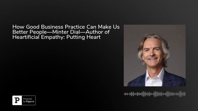 How Good Business Practice Can Make Us Better People—Minter Dial—Author of Heartificial Empathy: .. смотреть онлайн