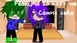 Реакция 13 карт на самих себя
Не судите строго, это моя первая реакция))))(())