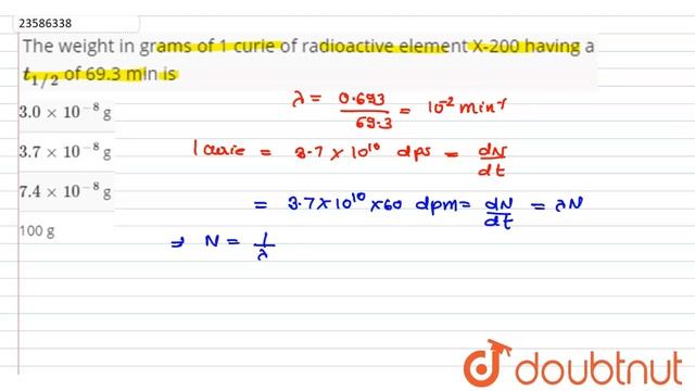 The weight in grams of 1 curie of radioactive element X-200 having a `t_(1//2)` of 69.3 min is смотреть онлайн