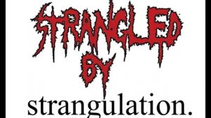 «Strangled By Strangulation» by Strangled By Strangulation
