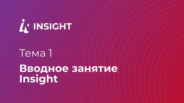 Тема 1. Вводное занятие Insight