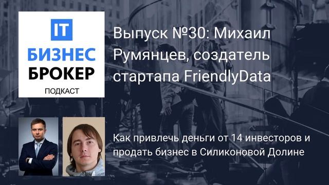 IT Бизнес Брокер подкаст. Выпуск №30: Михаил Румянцев, создатель стартапа FriendlyData смотреть онлайн