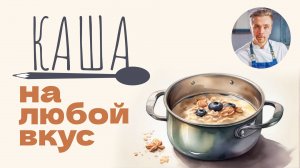 КАШИ на любой вкус | Шеф-подкаст №10