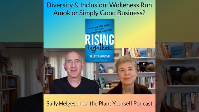 Diversity & Inclusion: Wokeness Run Amok or Simply Good Business?: Sally Helgesen on Plant Yourself смотреть онлайн