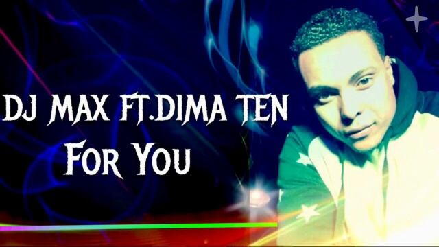 DJ MAX FEAT. DIMA TEN  -  FOR YOU