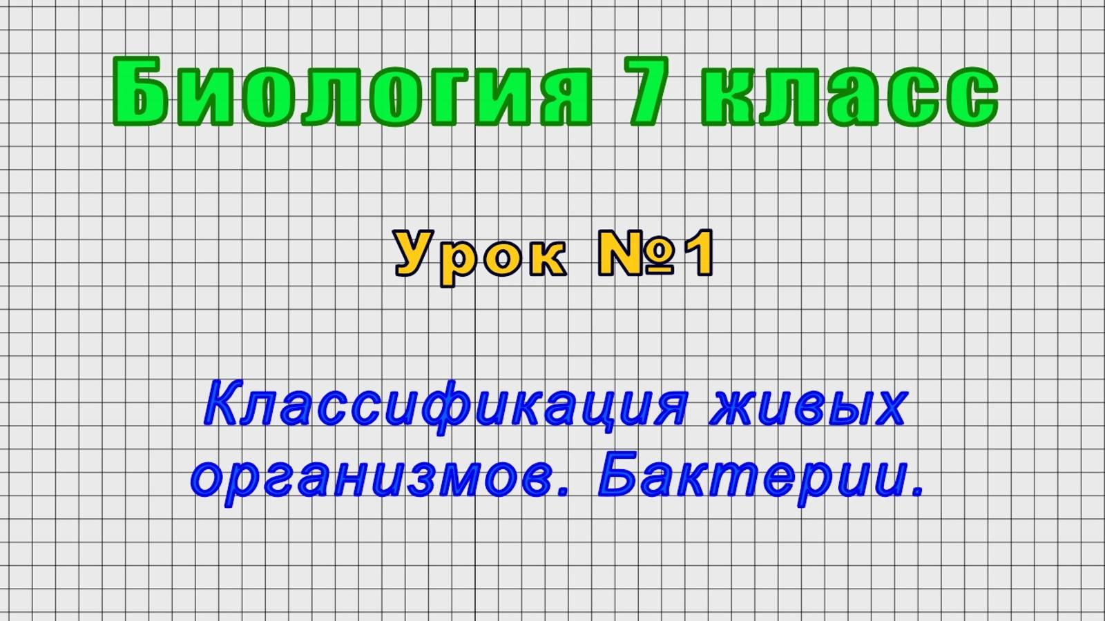 Биология 7 класс (Урок№1 - Классификация живых организмов. Бактерии.)